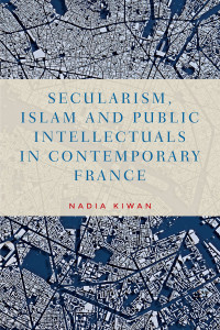 Nadia Kiwan; — Secularism, Islam and Public Intellectuals in Contemporary France