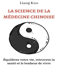 Liang Kuo — La science de la médecine chinoise : Équilibrez votre vie, retrouvez la santé et le bonheur de vivre (French Edition)