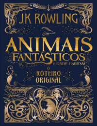 J. K. Rowling [J. K. Rowling] — Animais Fantásticos e Onde Habitam