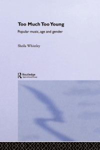 Sheila Whiteley — Too Much Too Young: Popular music, age and gender