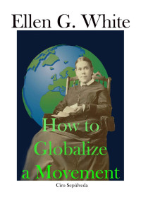 Ciro Sepulveda — Ellen G. White: How To Globalize A Movement