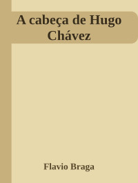 Flavio Braga — A cabeça de Hugo Chávez