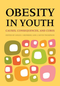 Heinberg, Leslie J., Thompson, J. Kevin — Obesity in Youth: Causes, Consequences, and Cures