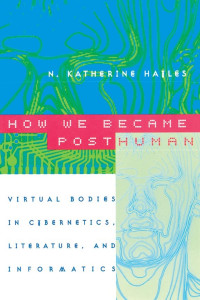 N. Katherine Hayles — How We Became Posthuman: Vitrual Bodies in Cybnetics, Literature, and Informatics