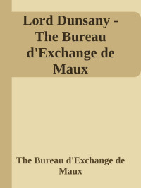 The Bureau d'Exchange de Maux — Lord Dunsany - The Bureau d'Exchange de Maux