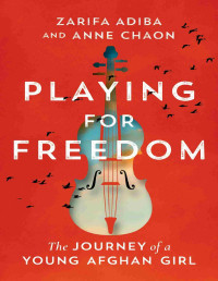 Zarifa Adiba & Anne Chaon — Playing for Freedom: The Journey of a Young Afghan Girl