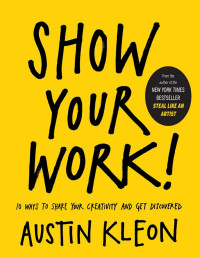 Kleon, Austin — Show Your Work!: 10 Ways to Share Your Creativity and Get Discovered