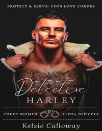 Kelsie Calloway — Detective Harley: Alpha Male Curvy Girl Police Officer Romance (Protect & Serve: Cops Love Curves)