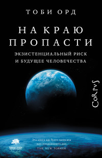 Тоби Орд — На краю пропасти. Экзистенциальный риск и будущее человечества