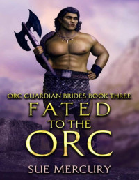 Sue Mercury & Sue Lyndon — Fated to the Orc (Orc Guardian Brides Book 3)