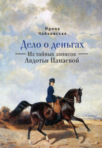 Ирина Исааковна Чайковская — Дело о деньгах. Из тайных записок Авдотьи Панаевой [litres]