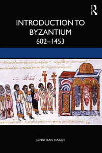 Jonathan Harris — Introduction to Byzantium, 602–1453