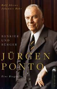 Ahrens, Ralf; Bähr, Johannes — Jürgen Ponto: Bankier und Bürger