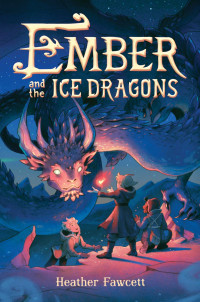 Heather Fawcett [Fawcett, Heather] — Ember and the Ice Dragons