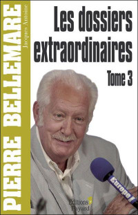 Pierre Bellemare [Bellemare, Pierre] — Les dossiers extraordinaires T3