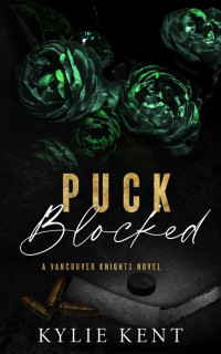 Kylie Kent — Puck blocked: A Vancouver Knights Novel