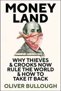 Oliver Bullough — Moneyland: Why Thieves and Crooks Now Rule the World and How to Take It Back