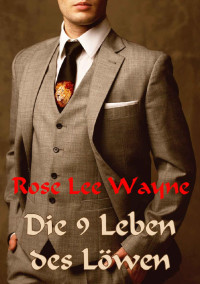 Rose Lee Wayne — Die neun Leben des Löwen (Billionaires hungry for Love Triangles 2)