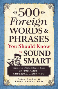 Peter Archer — 500 Foreign Words and Phrases You Should Know to Sound Smart