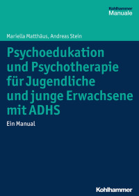 Mariella Matthäus & Andreas Stein — Psychoedukation und Psychotherapie für Jugendliche und junge Erwachsene mit ADHS