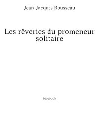 Jean-Jacques Rousseau — Les Rêveries du promeneur solitaire