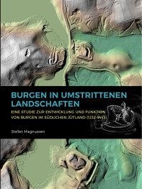 Stefan Magnussen; — Burgen in umstrittenen Landschaften. Eine Studie zur Entwicklung und Funktion von Burgen im sdlichen Jtland (12321443)