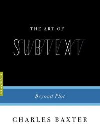 Charles Baxter — The Art of Subtext