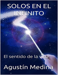 Agustín Medina — SOLOS EN EL INFINITO: EL SENTIDO DE LA VIDA