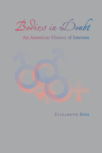 Elizabeth Reis — Bodies in Doubt: An American History of Intersex