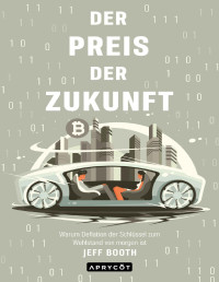 Jeff Booth — Der Preis der Zukunft: Warum Deflation der Schlüssel zum Wohlstand von morgen ist (German Edition)