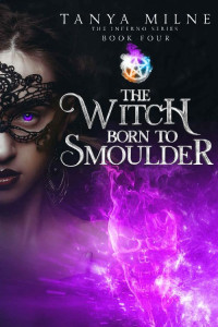 Tanya Milne [Milne, Tanya] — The Witch Born to Smoulder (Inferno Book 4)