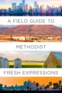 Beck, Michael Adam; — A Field Guide to Methodist Fresh Expressions