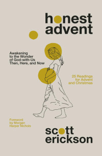 Scott Erickson & Morgan Harper Nichols — Honest Advent: Awakening to the Wonder of God-with-Us Then, Here, and Now