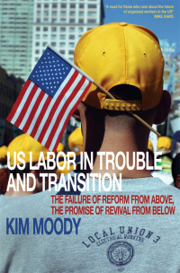 Kim Moody; — US Labor in Trouble and Transition