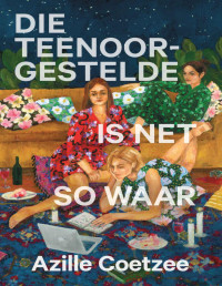 Azille Coetzee — Die teenoorgestelde is net so waar (Afrikaans Edition)