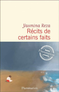 Yasmina Reza — Récits de certains faits