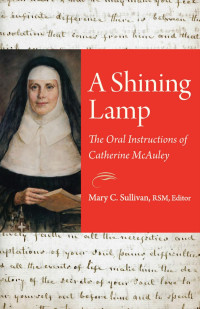 Mary C. Sullivan (Editor) — A Shining Lamp: The Oral Instructions of Catherine McAuley