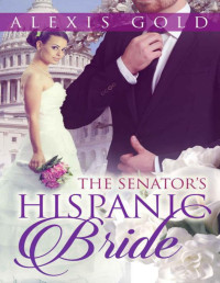Gold, Alexis [Gold, Alexis] — The Senator's Hispanic Bride