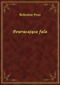 Prus, Bolesław — Powracająca fala