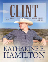 Katharine E. Hamilton — Clint : The Brother's of Hastings Ranch Series: Book 6 (The Brothers of Hastings Ranch)