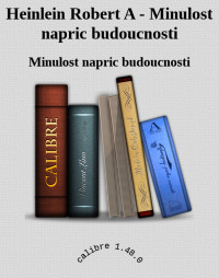 Minulost napric budoucnosti — Heinlein Robert A - Minulost napric budoucnosti