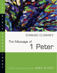 Edmund Clowney [Clowney, Edmund] — The Message of 1 Peter (The Bible Speaks Today series)