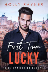 Holly Rayner — First Time Lucky (Billionaires of Europe Book 5)