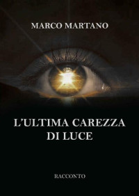 Marco Martano — L'ultima carezza di luce (Italian Edition)