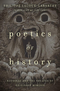 Philippe Lacoue-Labarthe — Poetics of History: Rousseau and the Theater of Originary Mimesis