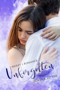 Romance, Hailey J. — Unforgotten - Zurück zu Dir