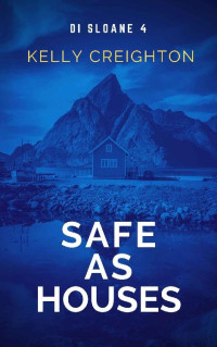 Kelly Creighton — Safe as Houses: A powerful, fast-paced thriller set in Norway (DI Sloane Book 4)