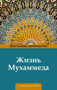 Юрий Борисович Вахтин & Вера Федоровна Панова — Жизнь Мухаммеда