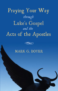 Mark G. Boyer; — Praying Your Way Through Luke's Gospel and the Acts of the Apostles