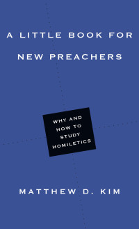 Kim, Matthew D.; — A Little Book for New Preachers